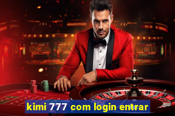 kimi 777 com login entrar